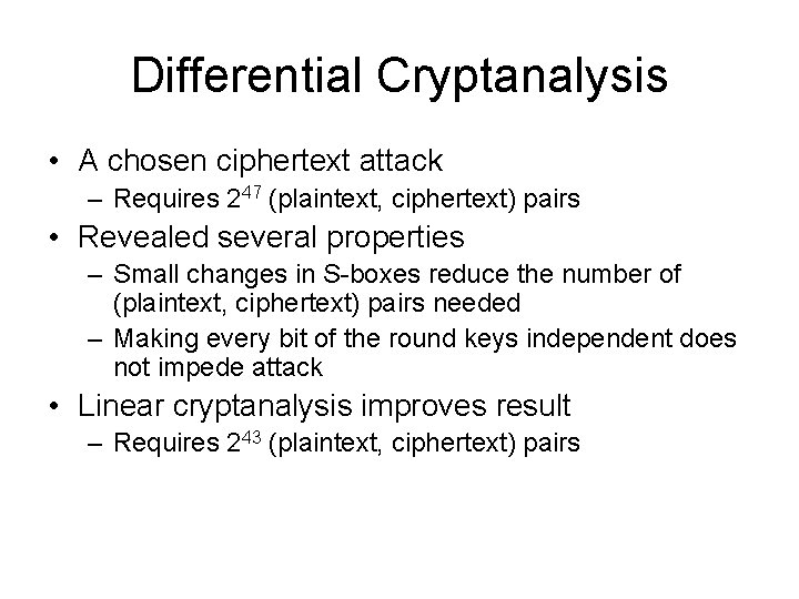 Differential Cryptanalysis • A chosen ciphertext attack – Requires 247 (plaintext, ciphertext) pairs •