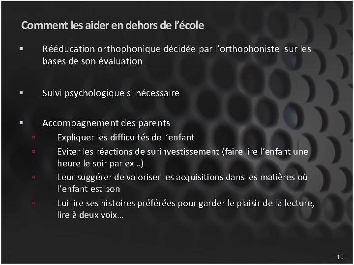 Comment les aider en dehors de l’école Rééducation orthophonique décidée par l’orthophoniste sur les