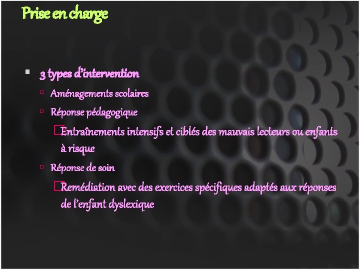 Prise en charge 3 types d’intervention Aménagements scolaires Réponse pédagogique �Entraînements intensifs et ciblés