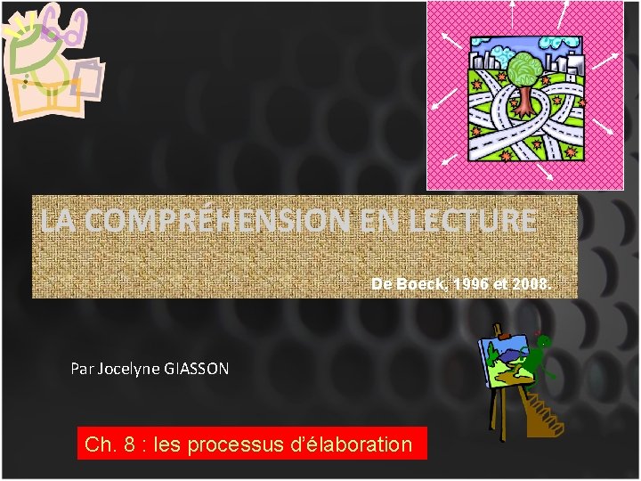 LA COMPRÉHENSION EN LECTURE De Boeck, 1996 et 2008. Par Jocelyne GIASSON Ch. 8