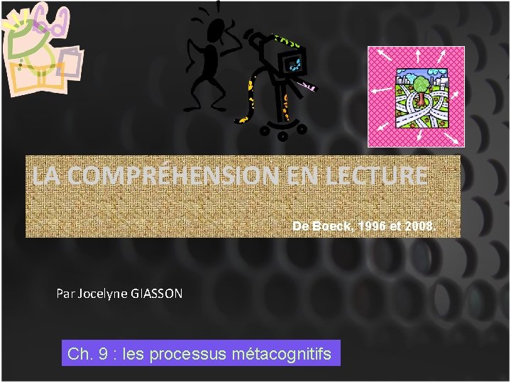 LA COMPRÉHENSION EN LECTURE De Boeck, 1996 et 2008. Par Jocelyne GIASSON Ch. 9