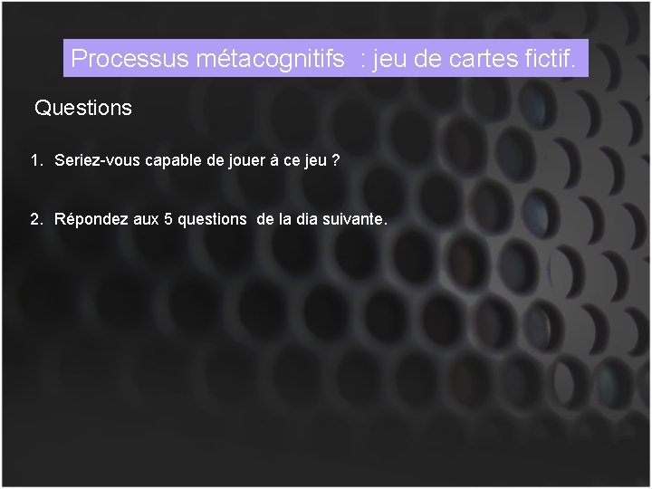 Processus métacognitifs : jeu de cartes fictif. Questions 1. Seriez-vous capable de jouer à