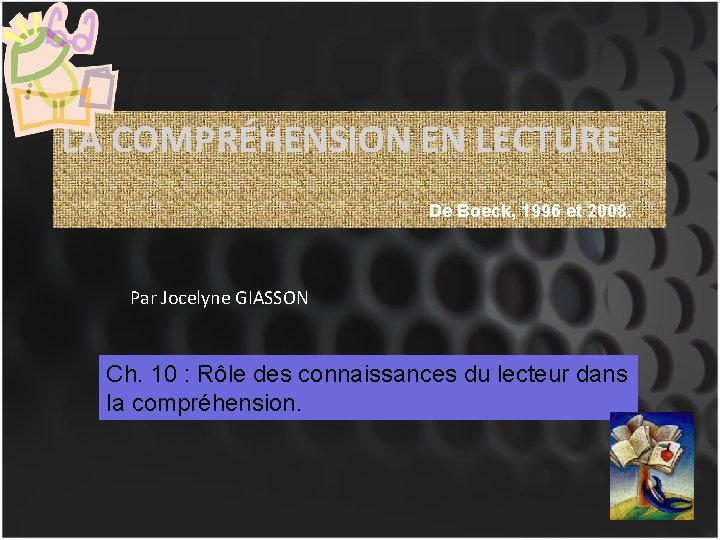 LA COMPRÉHENSION EN LECTURE De Boeck, 1996 et 2008. Par Jocelyne GIASSON Ch. 10