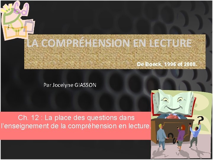 LA COMPRÉHENSION EN LECTURE De Boeck, 1996 et 2008. Par Jocelyne GIASSON Ch. 12