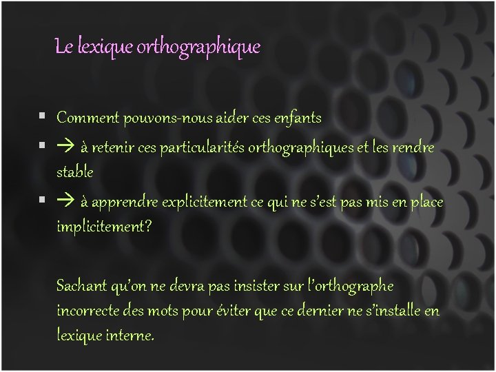 Le lexique orthographique Comment pouvons-nous aider ces enfants à retenir ces particularités orthographiques et