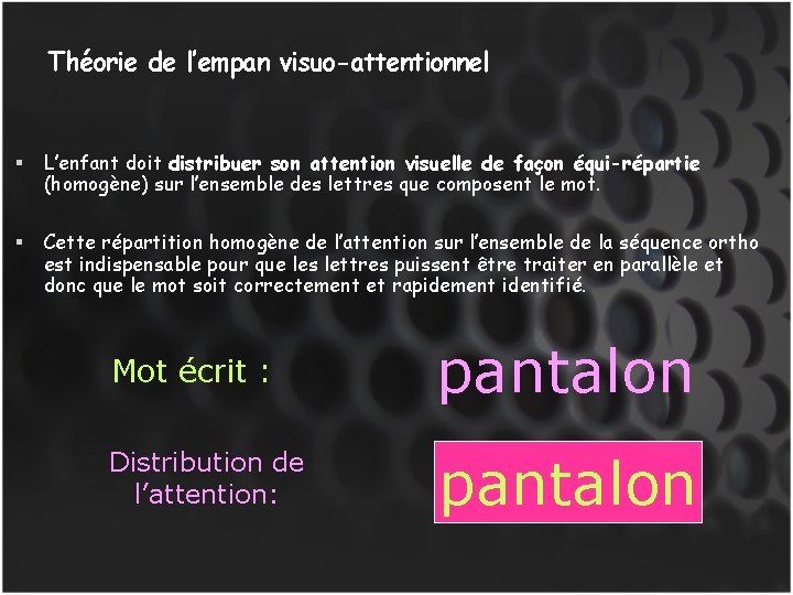 Théorie de l’empan visuo-attentionnel L’enfant doit distribuer son attention visuelle de façon équi-répartie (homogène)