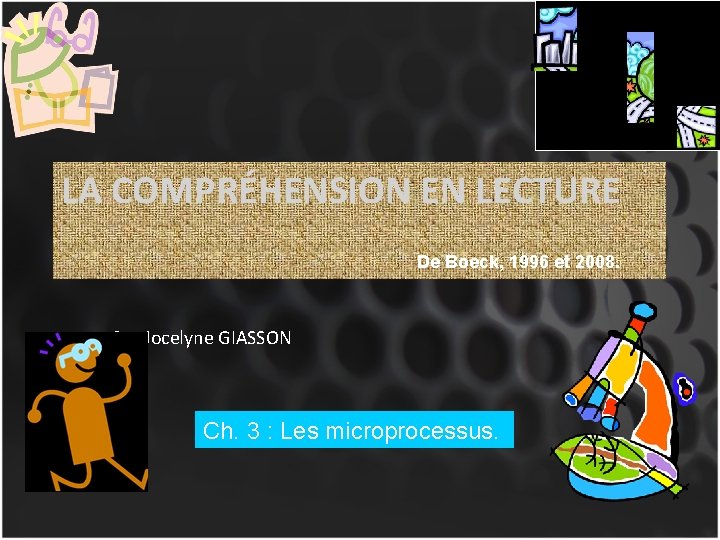 LA COMPRÉHENSION EN LECTURE De Boeck, 1996 et 2008. Par Jocelyne GIASSON Ch. 3