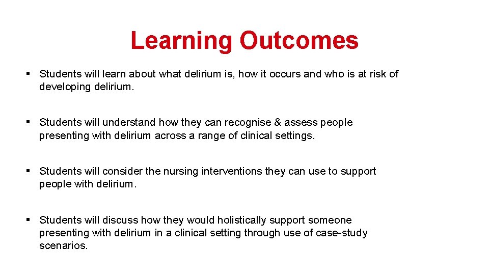 Learning Outcomes § Students will learn about what delirium is, how it occurs and