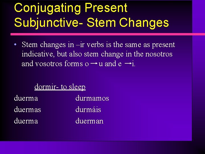 Conjugating Present Subjunctive- Stem Changes • Stem changes in –ir verbs is the same