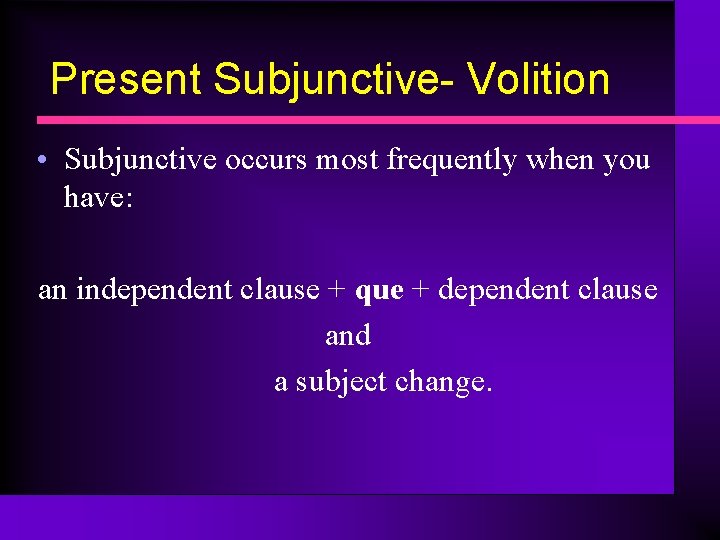 Present Subjunctive- Volition • Subjunctive occurs most frequently when you have: an independent clause