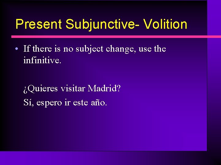 Present Subjunctive- Volition • If there is no subject change, use the infinitive. ¿Quieres