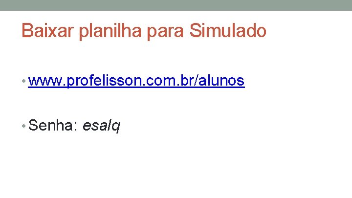 Baixar planilha para Simulado • www. profelisson. com. br/alunos • Senha: esalq 