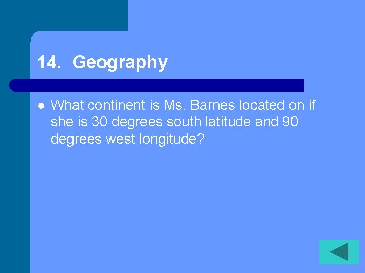 14. Geography l What continent is Ms. Barnes located on if she is 30