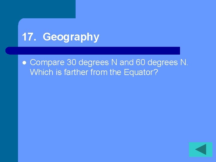 17. Geography l Compare 30 degrees N and 60 degrees N. Which is farther