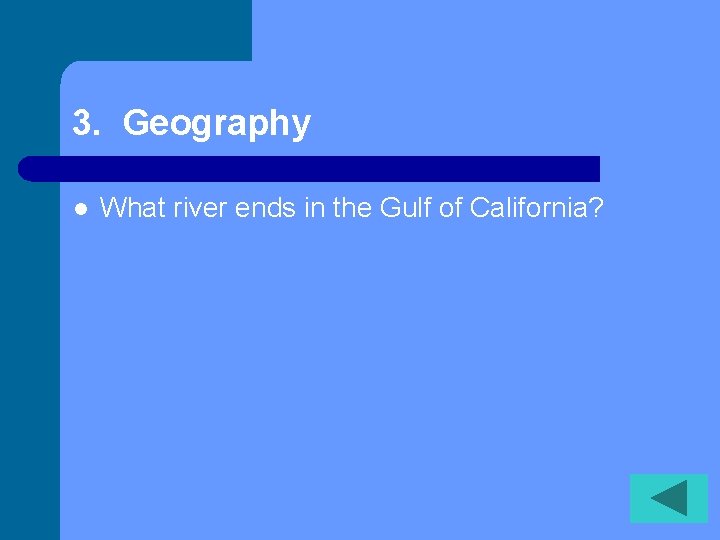 3. Geography l What river ends in the Gulf of California? 