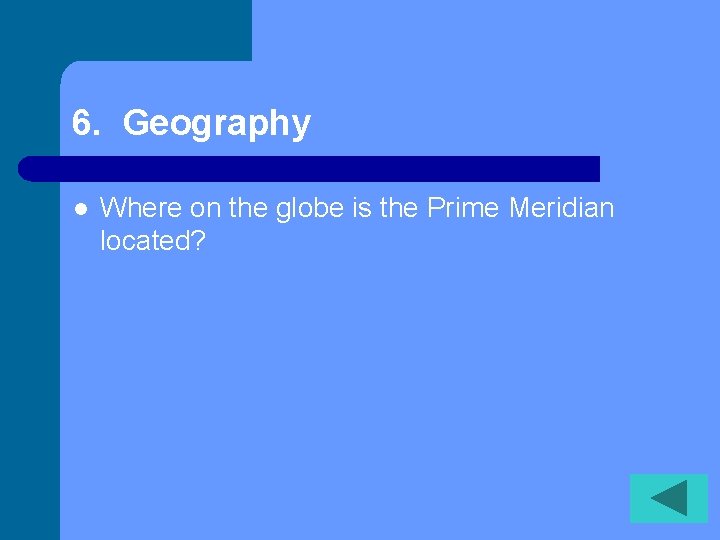 6. Geography l Where on the globe is the Prime Meridian located? 