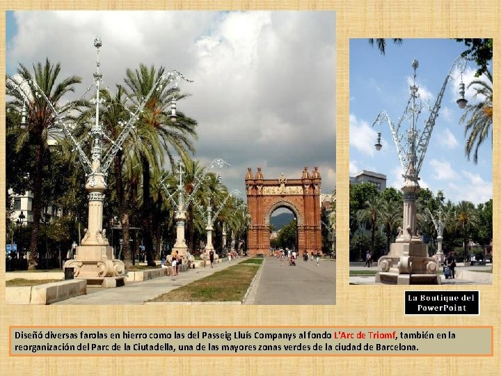 Diseñó diversas farolas en hierro como las del Passeig Lluís Companys al fondo L'Arc