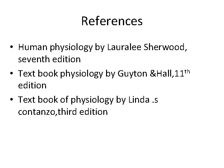 References • Human physiology by Lauralee Sherwood, seventh edition • Text book physiology by