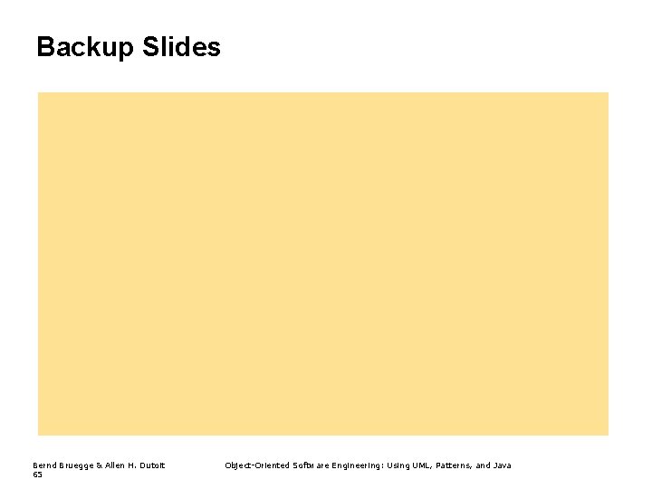 Backup Slides Bernd Bruegge & Allen H. Dutoit 65 Object-Oriented Software Engineering: Using UML,