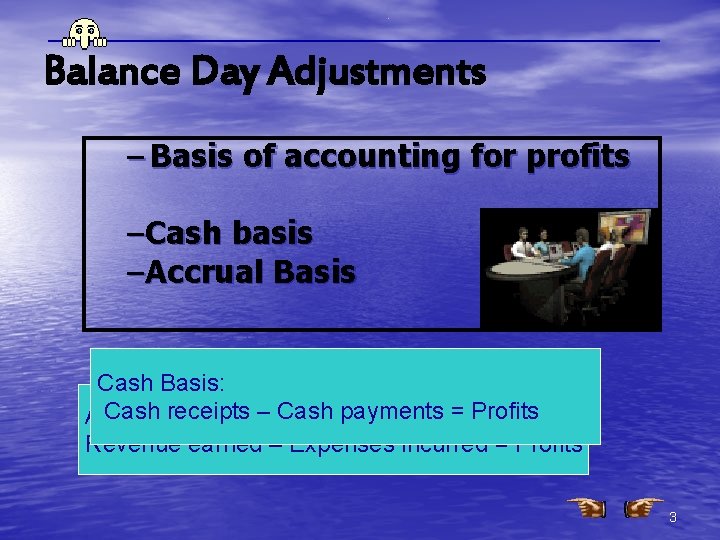 Balance Day Adjustments – Basis of accounting for profits –Cash basis –Accrual Basis Cash