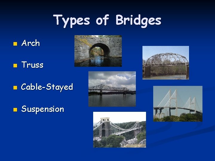 Types of Bridges n Arch n Truss n Cable-Stayed n Suspension 