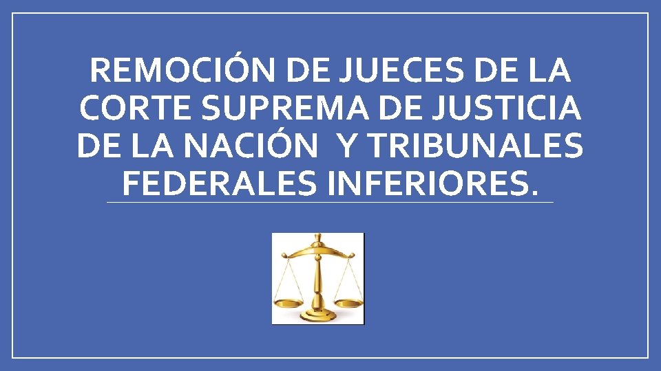 REMOCIÓN DE JUECES DE LA CORTE SUPREMA DE JUSTICIA DE LA NACIÓN Y TRIBUNALES