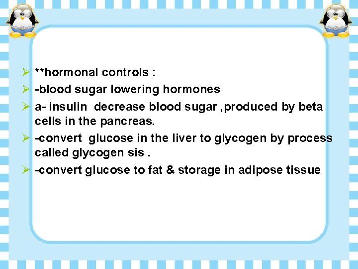 Ø **hormonal controls : Ø -blood sugar lowering hormones Ø a- insulin decrease blood