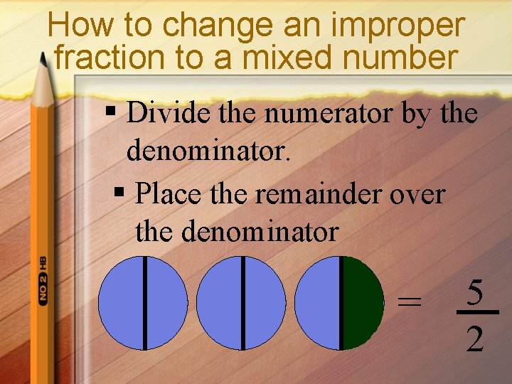 How to change an improper fraction to a mixed number § Divide the numerator
