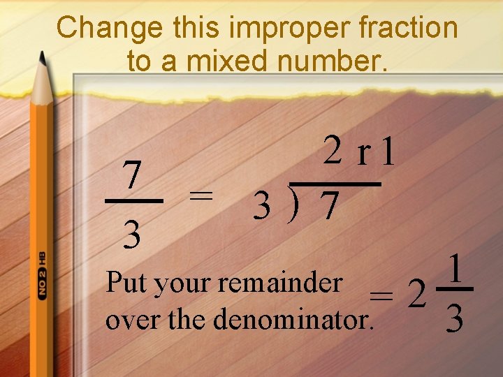 Change this improper fraction to a mixed number. 7 3 2 r 1 =