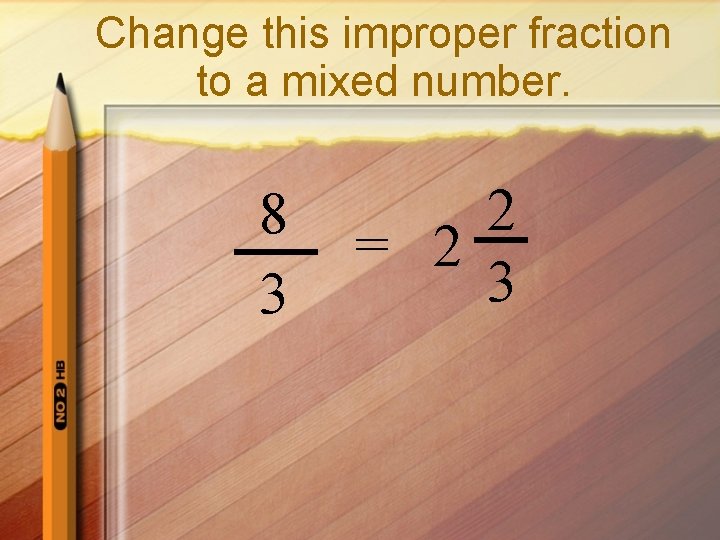 Change this improper fraction to a mixed number. 8 3 2 = 2 3