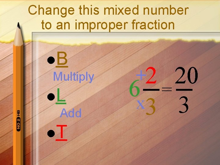 Change this mixed number to an improper fraction l. B Multiply l. L Add