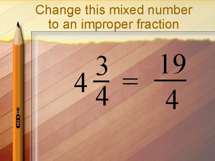 Change this mixed number to an improper fraction 19 3 44 = 4 