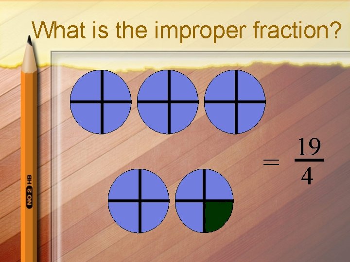 What is the improper fraction? 19 = 4 