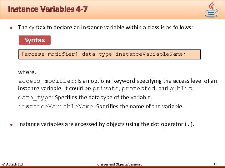 Instance Variables 4 -7 u The syntax to declare an instance variable within a