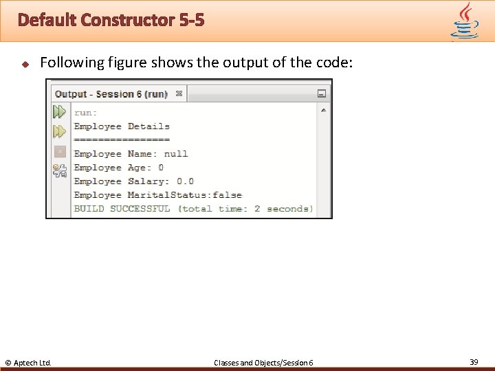 Default Constructor 5 -5 u Following figure shows the output of the code: ©