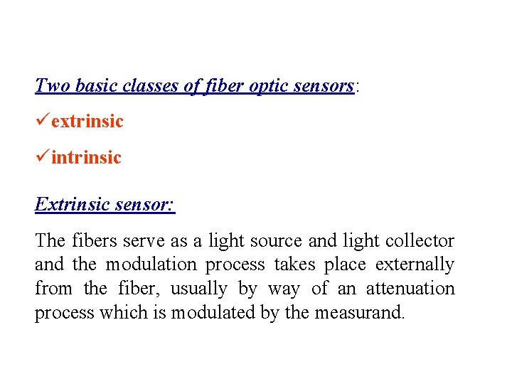 Two basic classes of fiber optic sensors: üextrinsic üintrinsic Extrinsic sensor: The fibers serve