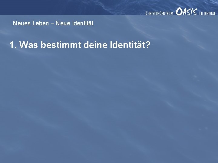 Neues Leben – Neue Identität 1. Was bestimmt deine Identität? 