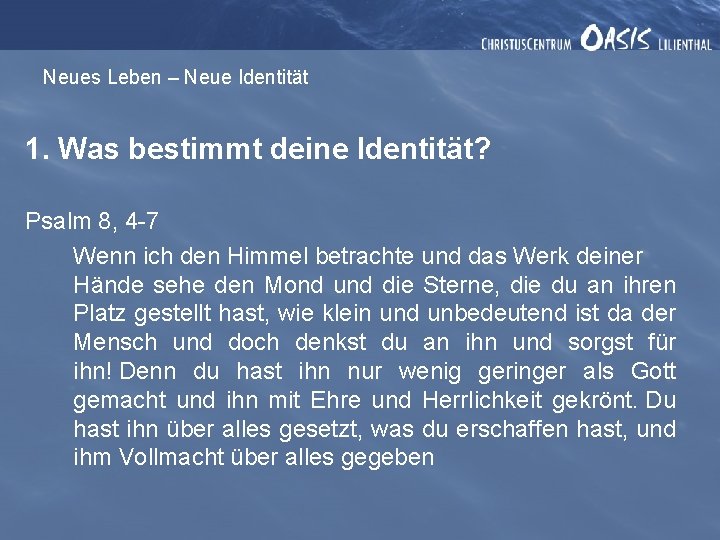 Neues Leben – Neue Identität 1. Was bestimmt deine Identität? Psalm 8, 4 -7