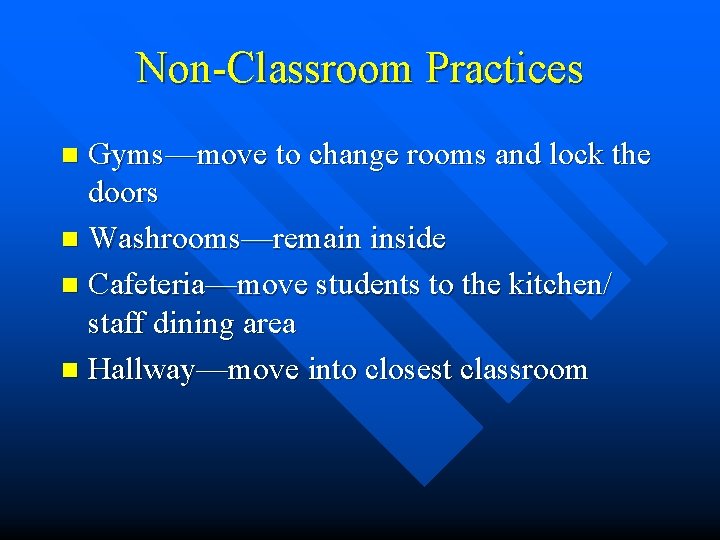 Non-Classroom Practices Gyms—move to change rooms and lock the doors n Washrooms—remain inside n