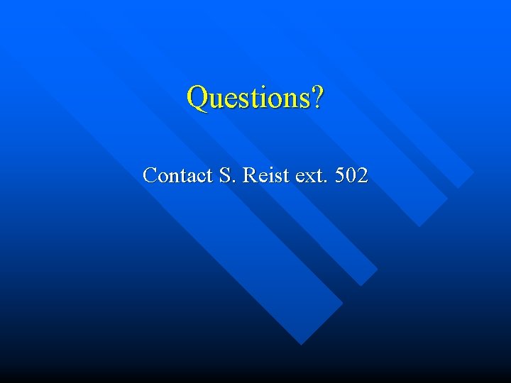 Questions? Contact S. Reist ext. 502 