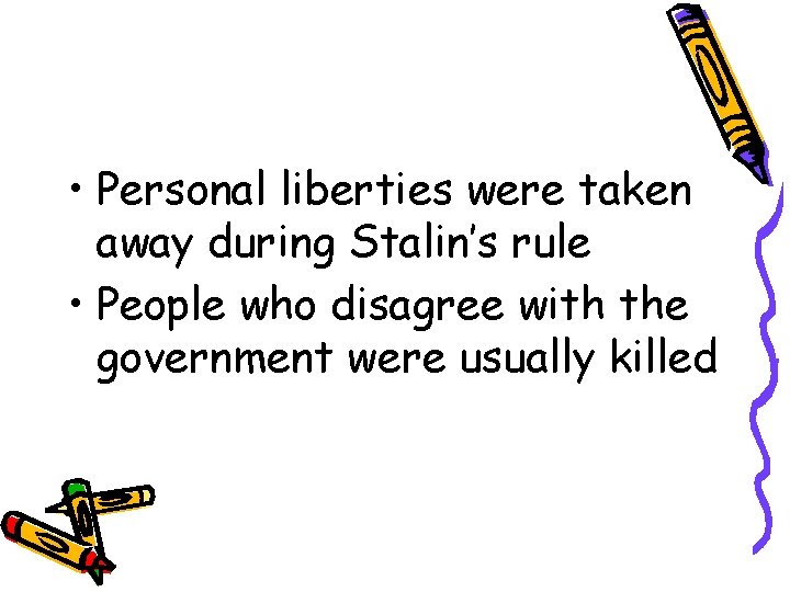  • Personal liberties were taken away during Stalin’s rule • People who disagree