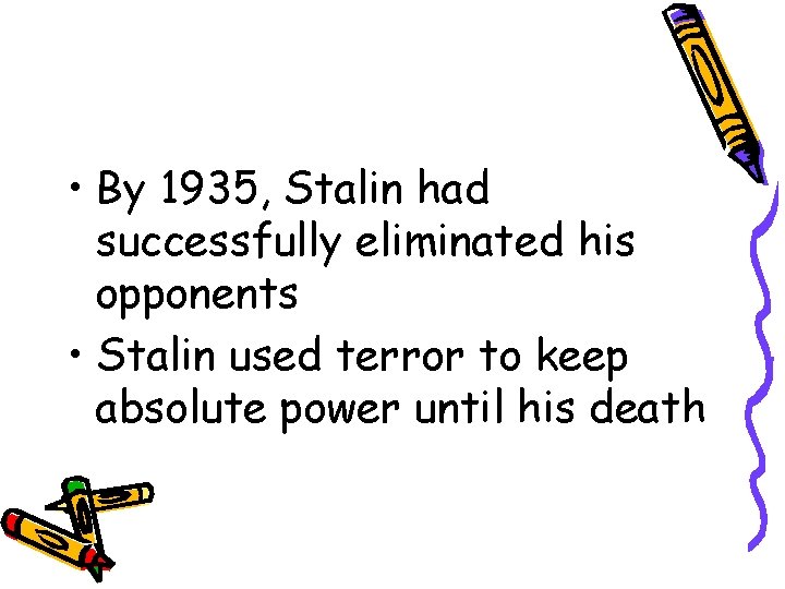  • By 1935, Stalin had successfully eliminated his opponents • Stalin used terror