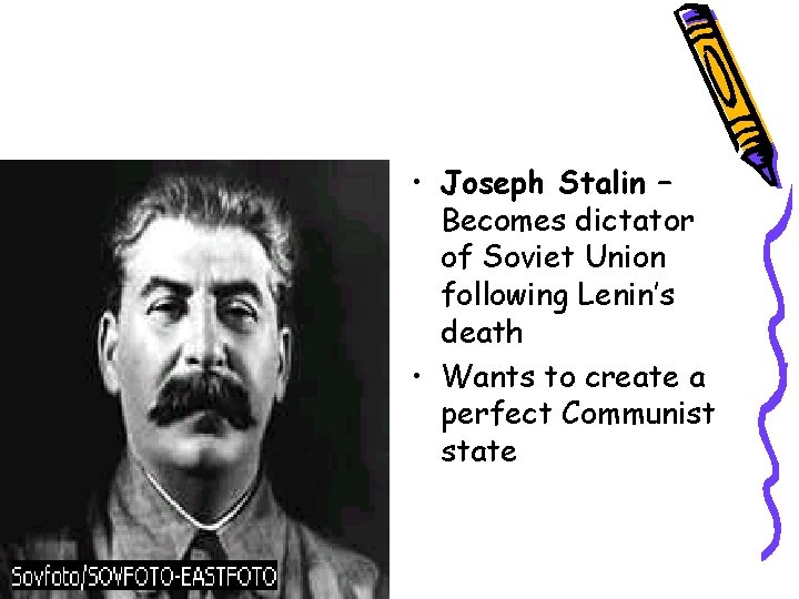  • Joseph Stalin – Becomes dictator of Soviet Union following Lenin’s death •