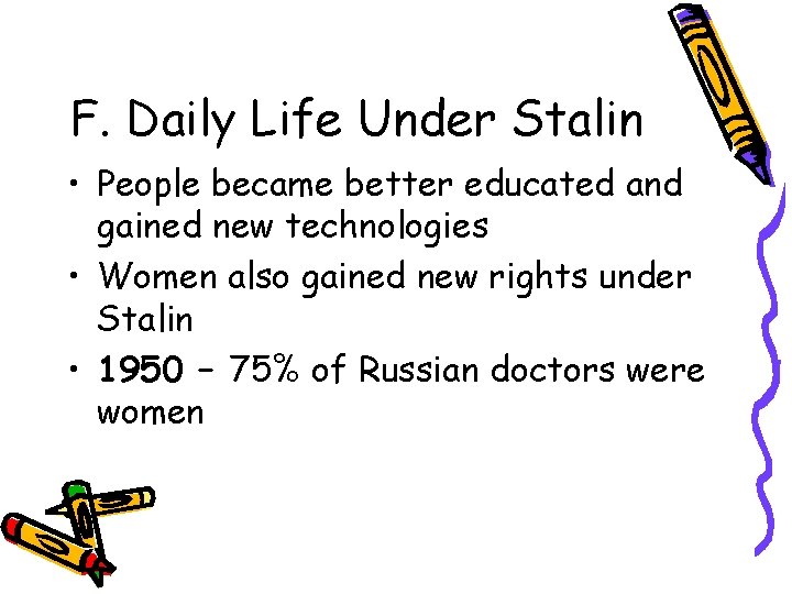 F. Daily Life Under Stalin • People became better educated and gained new technologies