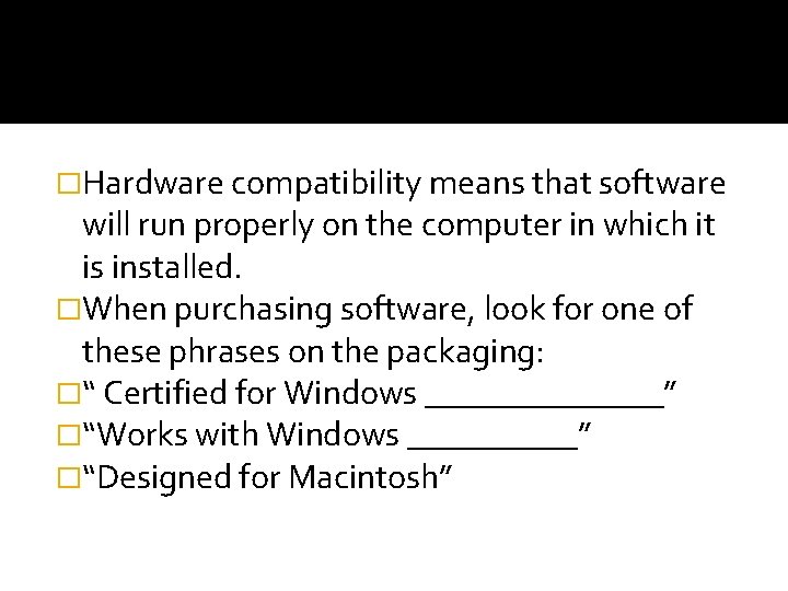 �Hardware compatibility means that software will run properly on the computer in which it