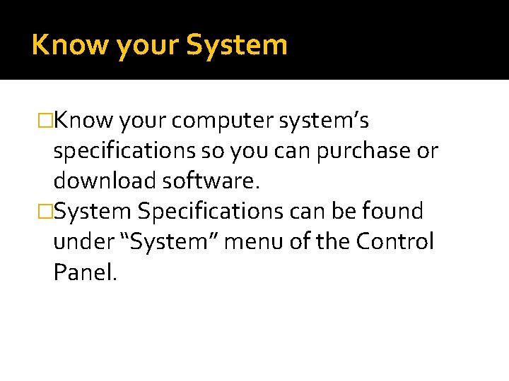 Know your System �Know your computer system’s specifications so you can purchase or download