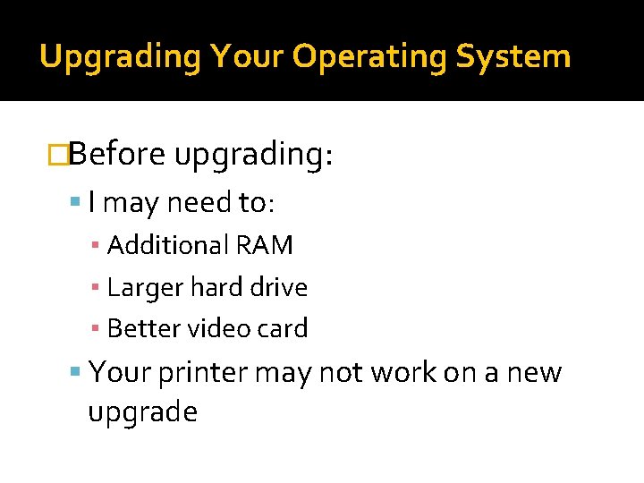 Upgrading Your Operating System �Before upgrading: I may need to: ▪ Additional RAM ▪