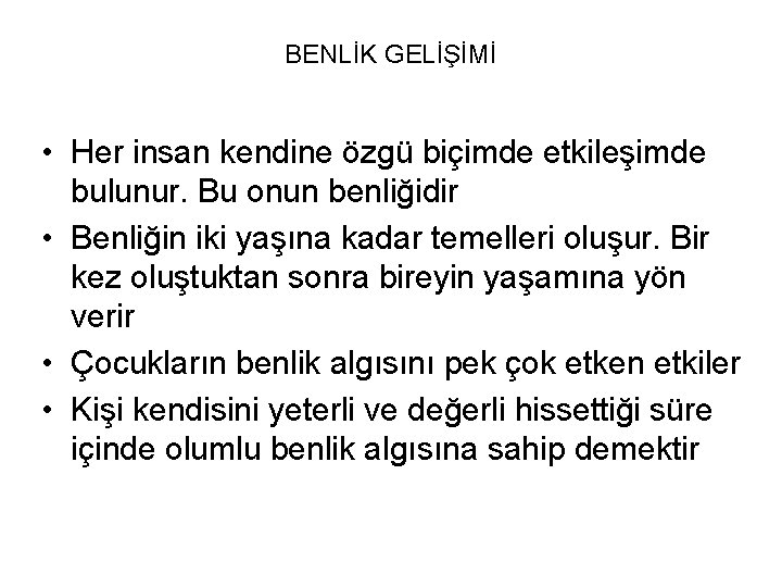 BENLİK GELİŞİMİ • Her insan kendine özgü biçimde etkileşimde bulunur. Bu onun benliğidir •