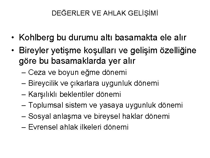 DEĞERLER VE AHLAK GELİŞİMİ • Kohlberg bu durumu altı basamakta ele alır • Bireyler