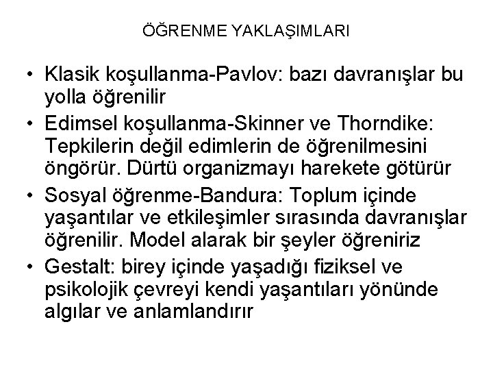 ÖĞRENME YAKLAŞIMLARI • Klasik koşullanma-Pavlov: bazı davranışlar bu yolla öğrenilir • Edimsel koşullanma-Skinner ve